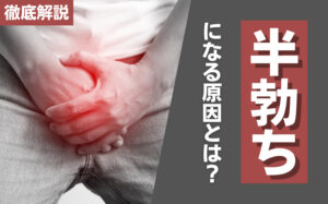 半勃ちになる原因・改善方法・女性の本音などを徹底解説